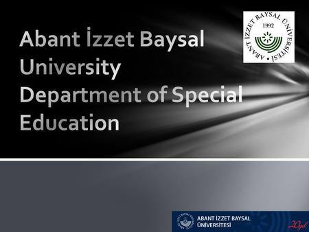 Abant İzzet Baysal University Founded on July 3rd, 1992 A foundation supported state university.