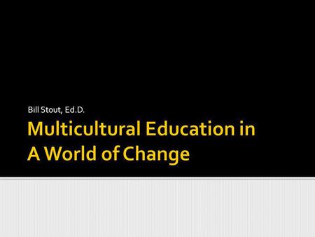 Bill Stout, Ed.D.. To provide all students with the skills, attitudes, and knowledge needed to function within their community cultures, within and across.