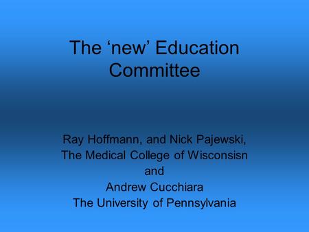 The new Education Committee Ray Hoffmann, and Nick Pajewski, The Medical College of Wisconsisn and Andrew Cucchiara The University of Pennsylvania.