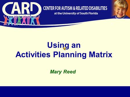 Using an Activities Planning Matrix Mary Reed. …not a place. All students should have access to the general education curriculum. …the education of children.