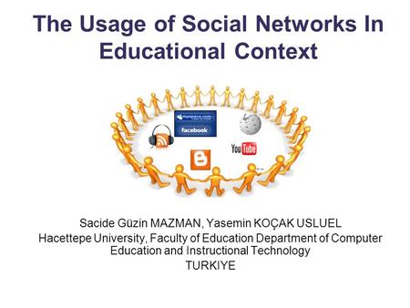 The Usage of Social Networks In Educational Context Sacide Güzin MAZMAN, Yasemin KOÇAK USLUEL Hacettepe University, Faculty of Education Department of.