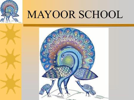 MAYOOR SCHOOL INTRODUCTORY NOTE Honble Chairman and Board of Governors, Mayo College General Council, Ajmer Dear Sirs, Mayoor School was the first.