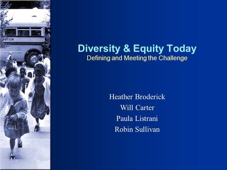 Diversity & Equity Today Defining and Meeting the Challenge Heather Broderick Will Carter Paula Listrani Robin Sullivan.