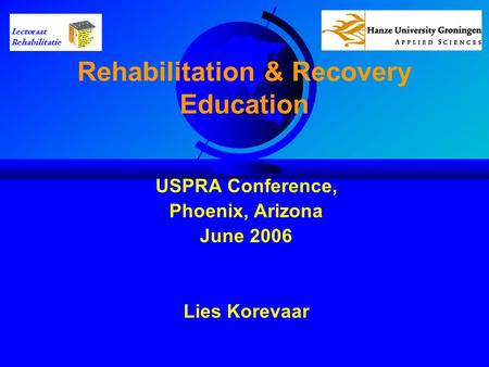 Rehabilitation & Recovery Education USPRA Conference, Phoenix, Arizona June 2006 Lies Korevaar.