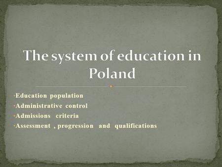 Education population Administrative control Admissions criteria Assessment, progression and qualifications.