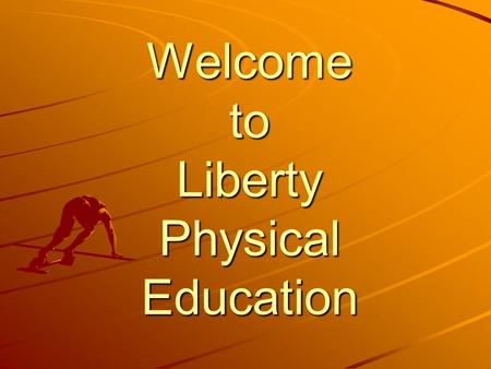 Welcome to Liberty Physical Education. Introduction of your Teachers.