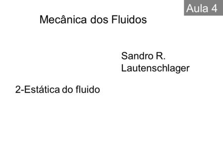 Aula 4 Mecânica dos Fluidos Sandro R. Lautenschlager