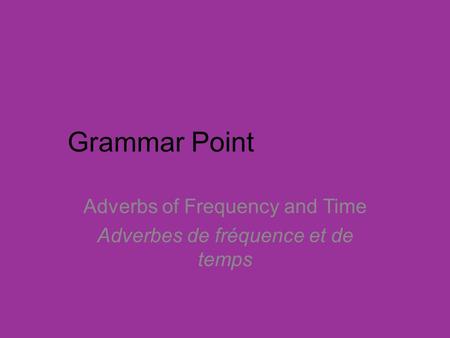 Adverbs of Frequency and Time Adverbes de fréquence et de temps