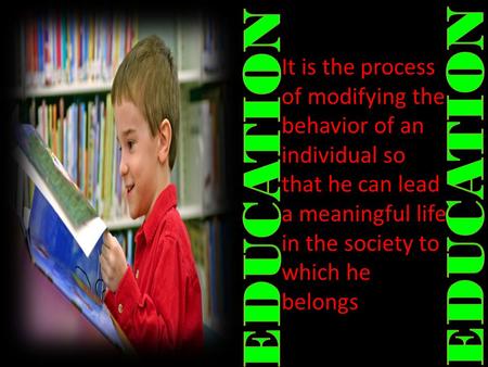 It is the process of modifying the behavior of an individual so that he can lead a meaningful life in the society to which he belongs.