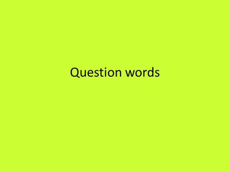 Question words Who Qui Does not take est-ce que Takes 3 rd person sing. conjugation Here who is the subject.