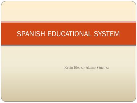 Kevin Eleazar Álamo Sánchez SPANISH EDUCATIONAL SYSTEM.