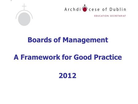 Boards of Management A Framework for Good Practice 2012.