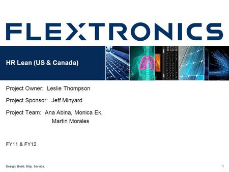 1 Design. Build. Ship. Service. HR Lean (US & Canada) Project Owner: Leslie Thompson Project Sponsor: Jeff Minyard Project Team: Ana Abina, Monica Ek,
