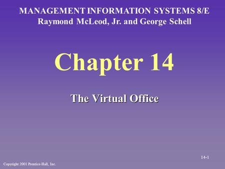 Chapter 14 The Virtual Office MANAGEMENT INFORMATION SYSTEMS 8/E Raymond McLeod, Jr. and George Schell Copyright 2001 Prentice-Hall, Inc. 14-1.