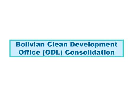 Bolivian Clean Development Office (ODL) Consolidation.