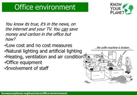 Toggle below knowyourplanet.org/business/office-environment Office environment Low cost and no cost measures Natural lighting and artificial lighting Heating,