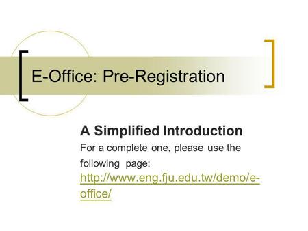 E-Office: Pre-Registration A Simplified Introduction For a complete one, please use the following page:  office/