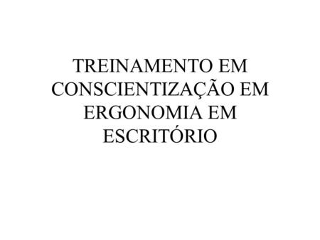 TREINAMENTO EM CONSCIENTIZAÇÃO EM ERGONOMIA EM ESCRITÓRIO.