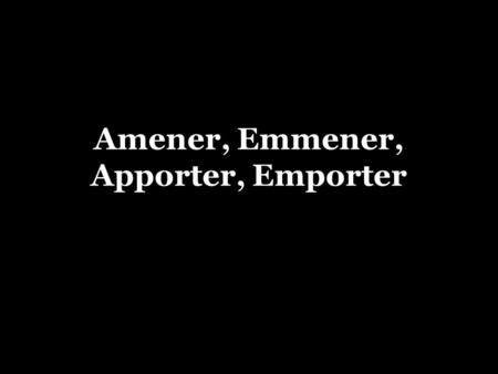 Amener, Emmener, Apporter, Emporter