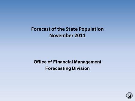 Forecast of the State Population November 2011 Office of Financial Management Forecasting Division.