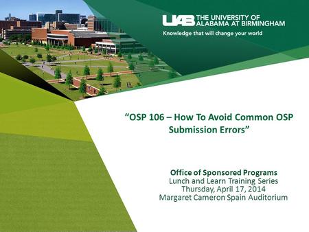 OSP 106 – How To Avoid Common OSP Submission Errors Office of Sponsored Programs Lunch and Learn Training Series Thursday, April 17, 2014 Margaret Cameron.