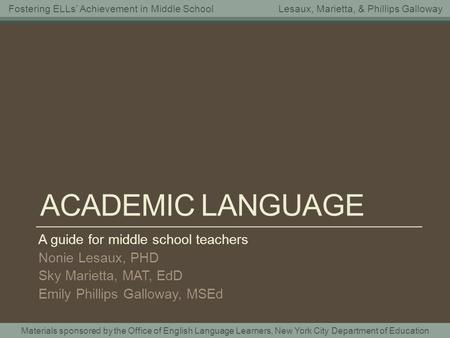 Materials sponsored by the Office of English Language Learners, New York City Department of Education Fostering ELLs Achievement in Middle SchoolLesaux,