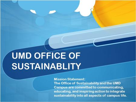 UMD OFFICE OF SUSTAINABLITY Mission Statement: The Office of Sustainability and the UMD Campus are committed to communicating, educating, and inspiring.