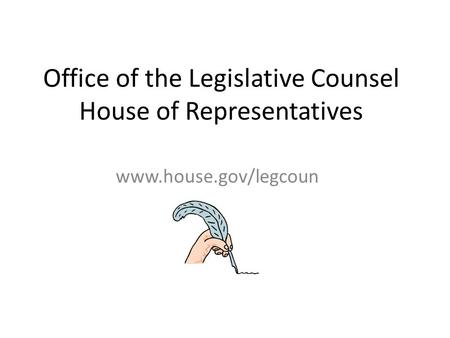 Office of the Legislative Counsel House of Representatives www.house.gov/legcoun.