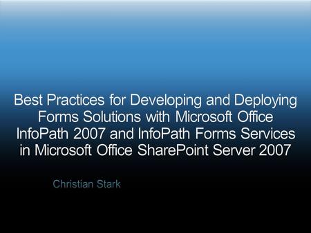 Designing InfoPath Forms: The Dos and Donts Deploying InfoPath Forms: Making the right choice Adding custom business logicin case the built-in stuff isnt.