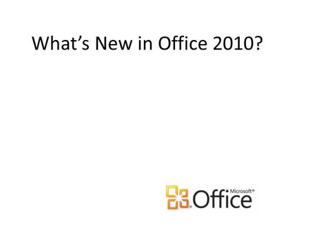 Whats New in Office 2010?. Major Changes in Office 2010 The Office Ribbon, which first made its appearance in Office 2007, now appears in all Office 2010.