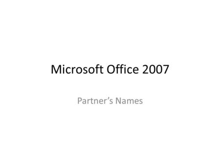 Microsoft Office 2007 Partners Names. Instructions See Appendix B in the back of the book Read Appendix B to answer the questions When complete, see instructor.