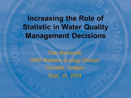 Dan McKenzie ORD Western Ecology Division Corvallis, Oregon Sept. 10, 2004 Dan McKenzie ORD Western Ecology Division Corvallis, Oregon Sept. 10, 2004 Increasing.