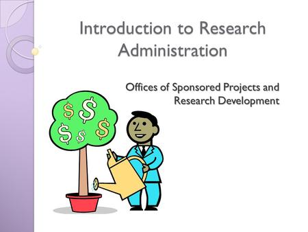 Introduction to Research Administration Offices of Sponsored Projects and Research Development.