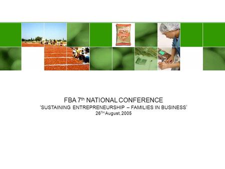 FBA 7 th NATIONAL CONFERENCE SUSTAINING ENTREPRENEURSHIP – FAMILIES IN BUSINESS 26 TH August, 2005.