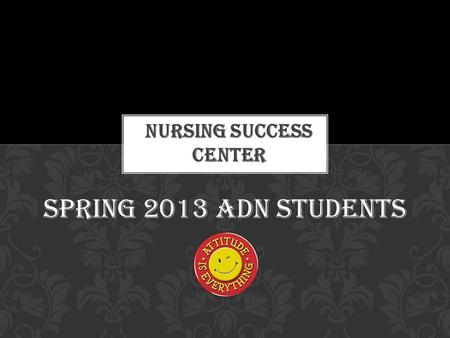 Spring 2013 ADN Students. Located in Locke 213 Office Hours are Monday – Friday 8:00 am – 5:00 pm Closed 12:00 pm – 1:00 pm CENTER OVERVIEW STAFF: Rosalva.