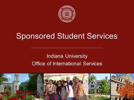 Indiana University Office of International Services Sponsored Student Services.