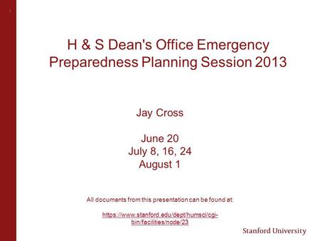 1 H & S Dean's Office Emergency Preparedness Planning Session 2013 Jay Cross June 20 July 8, 16, 24 August 1 All documents from this presentation can be.