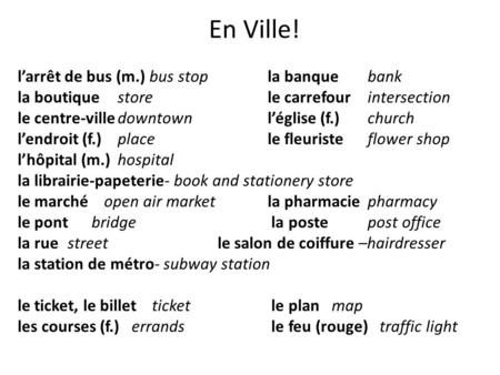 En Ville! larrêt de bus (m.) bus stop la banquebank la boutiquestore le carrefourintersection le centre-villedowntown léglise (f.)church lendroit (f.)place.