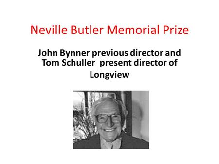 Neville Butler Memorial Prize John Bynner previous director and Tom Schuller present director of Longview.