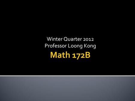 Winter Quarter 2012 Professor Loong Kong. No cell phone/texting Get Textbook Use 3 ring binder to store handouts Required calculator – Texas Instrument.