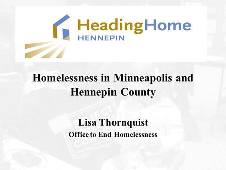 Homelessness in Minneapolis and Hennepin County Lisa Thornquist Office to End Homelessness.