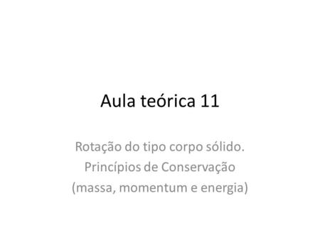 Aula teórica 11 Rotação do tipo corpo sólido. Princípios de Conservação (massa, momentum e energia)