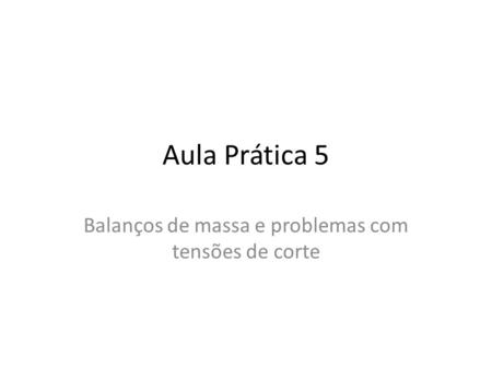 Aula Prática 5 Balanços de massa e problemas com tensões de corte.