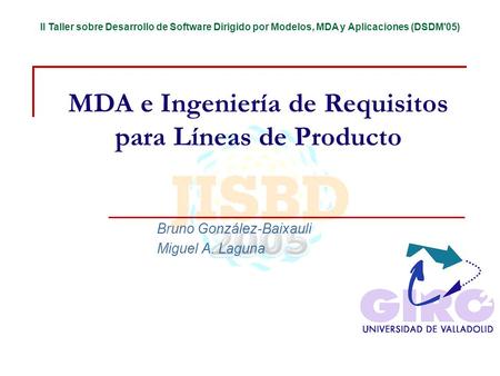 II Taller sobre Desarrollo de Software Dirigido por Modelos, MDA y Aplicaciones (DSDM'05) MDA e Ingeniería de Requisitos para Líneas de Producto Bruno.