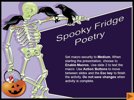 Set macro security to Medium. When starting the presentation, choose to Enable Macros. Use slide 2 to test the macro. Use Action Buttons to move between.