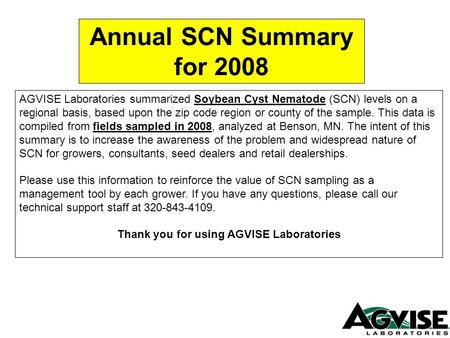 AGVISE Laboratories summarized Soybean Cyst Nematode (SCN) levels on a regional basis, based upon the zip code region or county of the sample. This data.