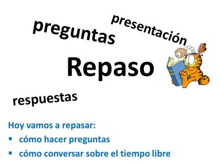 Repaso Hoy vamos a repasar: cómo hacer preguntas cómo conversar sobre el tiempo libre respuestas preguntas presentación.