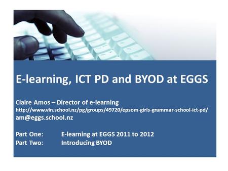 E-learning, ICT PD and BYOD at EGGS Claire Amos – Director of e-learning