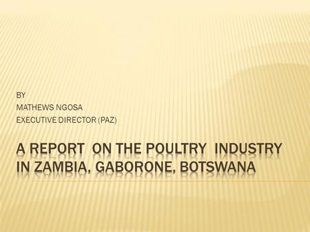 BY MATHEWS NGOSA EXECUTIVE DIRECTOR (PAZ). Industry vital to the Zambian economy Contributing products of high nutritional value and at low cost Currently.