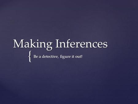 { Making Inferences Be a detective, figure it out!